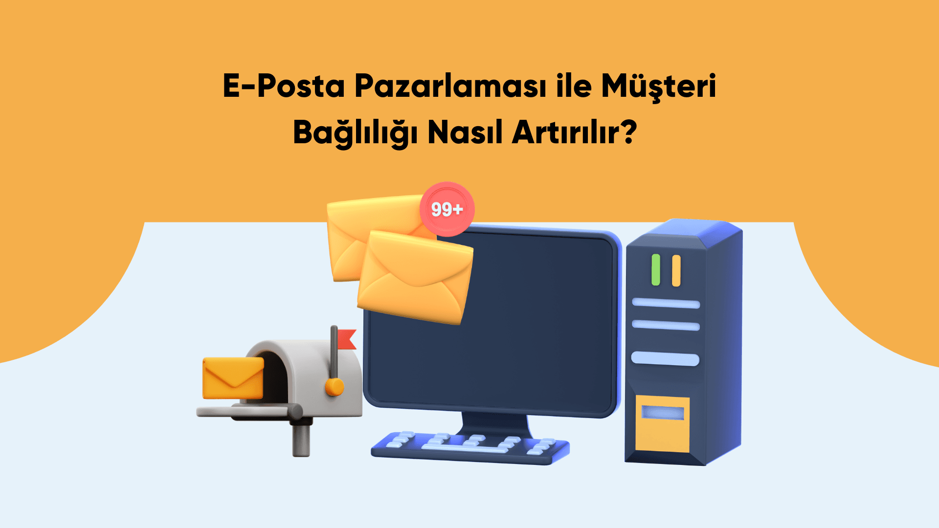 E-Posta Pazarlaması ile Müşteri Bağlılığı Nasıl Artırılır?