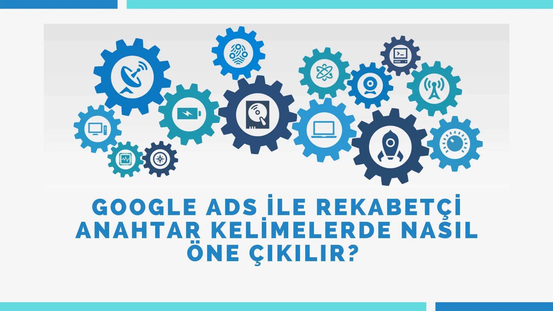 Google Ads ile Rekabetçi Anahtar Kelimelerde Nasıl Öne Çıkılır? 