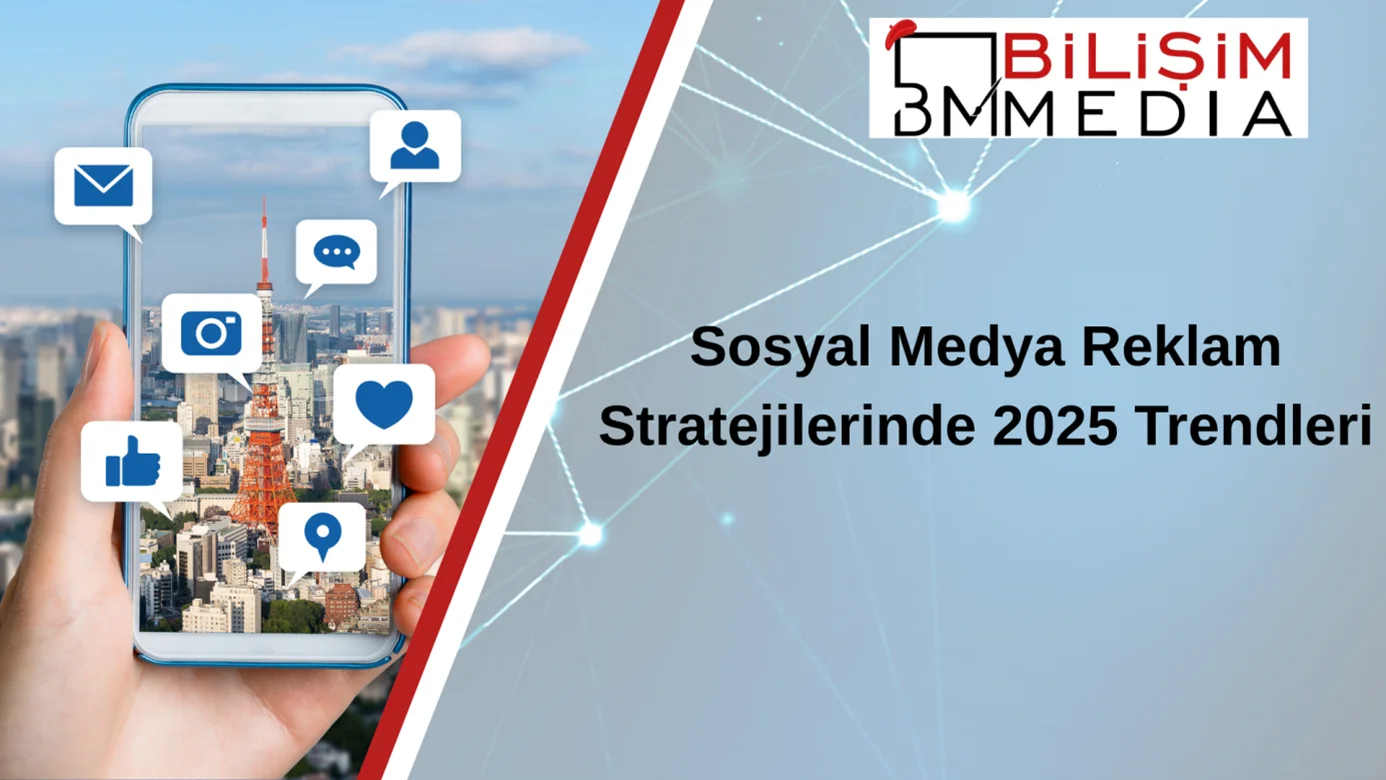 Sosyal Medya Reklam Stratejilerinde 2025 Trendleri