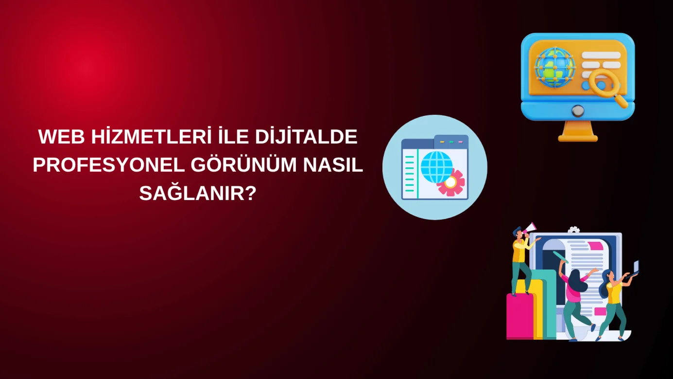 Web Hizmetleri ile Dijitalde Profesyonel Görünüm Nasıl Sağlanır?