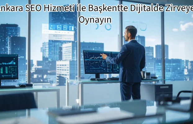 Ankara SEO Hizmeti ile Başkentte Dijitalde Zirveye Oynayın