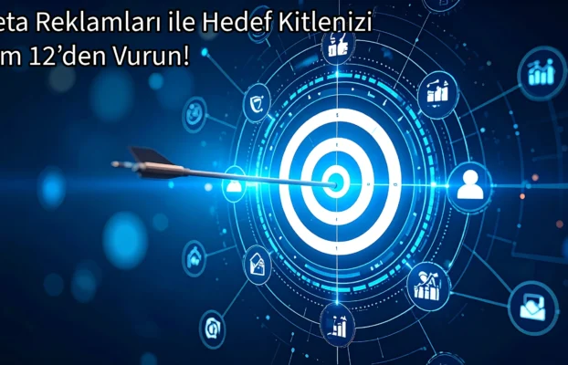 Meta Reklamları ile Hedef Kitlenizi Tam 12’den Vurun!
