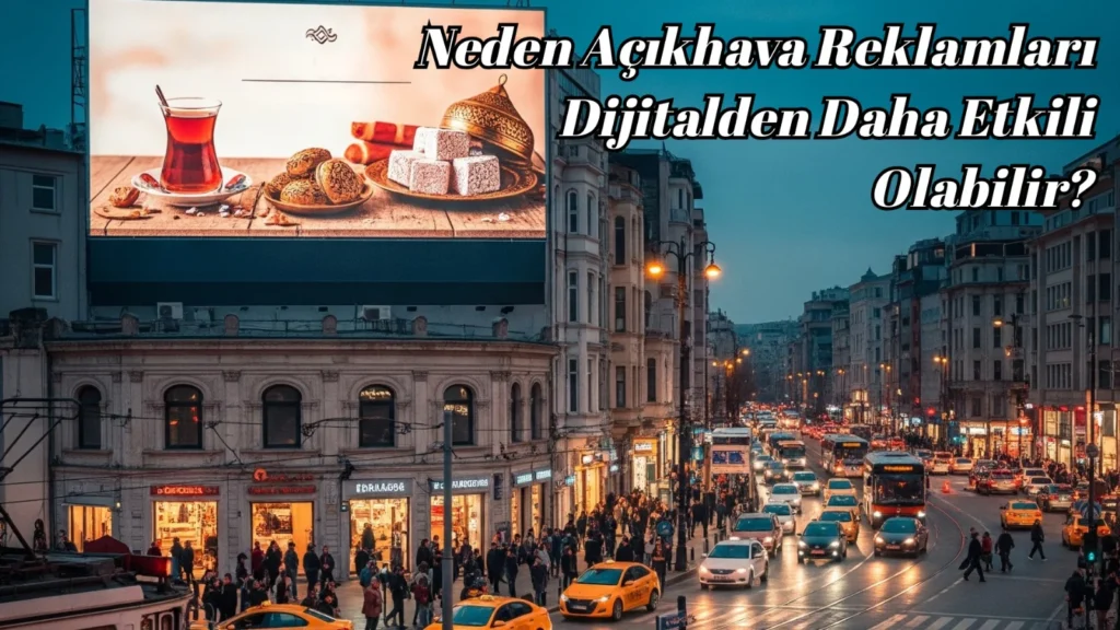 Açıkhava Reklamcılığı Nedir? Markanızı Sokağa Taşıma Yolları